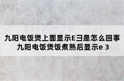 九阳电饭煲上面显示E彐是怎么回事 九阳电饭煲饭煮熟后显示e 3